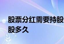 股票分红需要持股多久纳税 股票分红需要持股多久