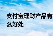 支付宝理财产品有什么用 用支付宝理财有什么好处