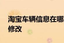 淘宝车辆信息在哪里设置 淘宝车辆信息怎么修改