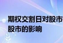 期权交割日对股市有什么影响 期权交割日对股市的影响