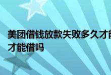 美团借钱放款失败多久才能再借 美团借钱借一次要还完过后才能借吗