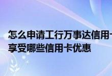 怎么申请工行万事达信用卡 中国工商银行万事达信用卡可以享受哪些信用卡优惠