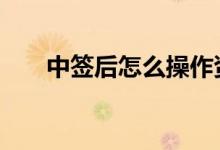 中签后怎么操作资金 中签后怎么操作