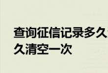 查询征信记录多久清空一次 征信借款记录多久清空一次