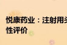 悦康药业：注射用头孢呋辛钠通过仿制药一致性评价