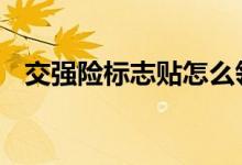 交强险标志贴怎么领 交强险标志贴哪里领