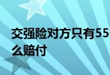 交强险对方只有55责怎么赔偿 交强险55责怎么赔付