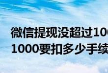 微信提现没超过1000为啥要手续费 微信提现1000要扣多少手续费
