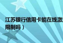 江苏银行信用卡能在线激活吗（江苏银行信用卡激活有时间限制吗）