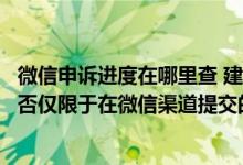 微信申诉进度在哪里查 建设银行：微信银行查询申办进度是否仅限于在微信渠道提交的办卡申请