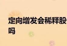 定向增发会稀释股份吗 定向增发会稀释股权吗