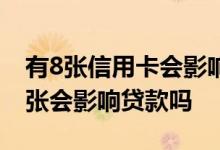 有8张信用卡会影响装修贷款么 信用卡办了8张会影响贷款吗