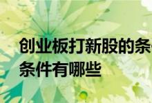 创业板打新股的条件和流程 创业板打新股的条件有哪些