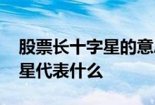 股票长十字星的意思 股票出现绿色大长十字星代表什么