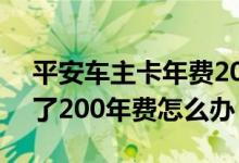 平安车主卡年费200怎么免费 平安信用卡扣了200年费怎么办