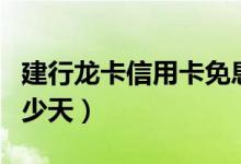 建行龙卡信用卡免息期（建行信用卡免息期多少天）