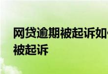 网贷逾期被起诉如何应对 网贷逾期怎么防止被起诉