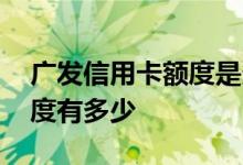 广发信用卡额度是多少 广发欢乐卡信用卡额度有多少