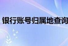 银行账号归属地查询系统（银行账号归属地）