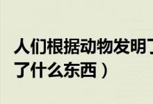 人们根据动物发明了什么（人们根据动物发明了什么东西）