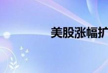 美股涨幅扩大纳指涨超2%