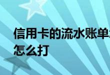信用卡的流水账单怎么查 信用卡的流水账单怎么打