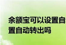 余额宝可以设置自动还房贷吗 余额宝可以设置自动转出吗