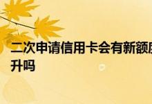 二次申请信用卡会有新额度么 第二次办理信用卡时额度会提升吗