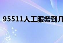 95511人工服务到几点 95511人工服务按几