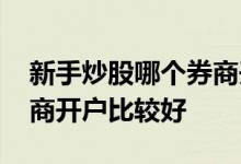 新手炒股哪个券商开户好 新手炒股在哪家券商开户比较好