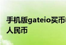 手机版gateio买币教程 gateioAPP怎么提现人民币