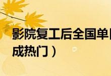 影院复工后全国单日票房首破4亿（哪部电影成热门）
