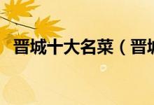 晋城十大名菜（晋城经典名菜晋城特色菜）