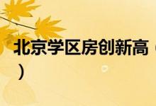 北京学区房创新高（学区房卖出天价怎么回事）