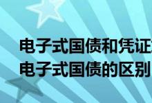 电子式国债和凭证式国债的区别 记账式国债电子式国债的区别