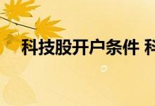 科技股开户条件 科技股开户条件有哪些 