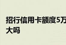 招行信用卡额度5万怎么提额 招行信用卡额度大吗