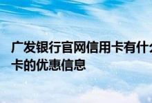 广发银行官网信用卡有什么优惠 如何了解广发银行银行信用卡的优惠信息