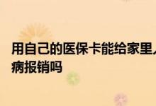 用自己的医保卡能给家里人看病吗 个人医保可以给家里人看病报销吗