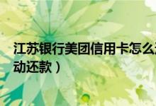 江苏银行美团信用卡怎么还款（江苏银行信用卡如何设置自动还款）