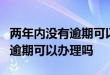 两年内没有逾期可以贷款吗 买房贷款2年内无逾期可以办理吗