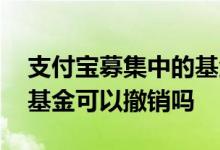 支付宝募集中的基金如何撤销 支付宝募集期基金可以撤销吗