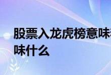 股票入龙虎榜意味着什么 股票进入龙虎榜意味什么 