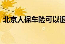 北京人保车险可以退吗 北京人保车险哪里退