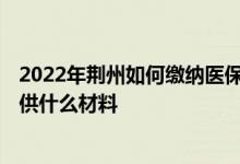 2022年荆州如何缴纳医保 2022荆州医保报销住院费需要提供什么材料 