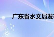 广东省水文局发布滃江洪水黄色预警