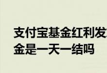 支付宝基金红利发放日是指哪一天 支付宝基金是一天一结吗