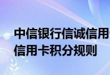 中信银行信诚信用卡费用说明 中信银行信诚信用卡积分规则
