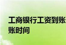 工商银行工资到账时间查询 工商银行工资到账时间