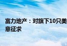 富力地产：对旗下10只美元票据豁免违约及展期事项发起同意征求